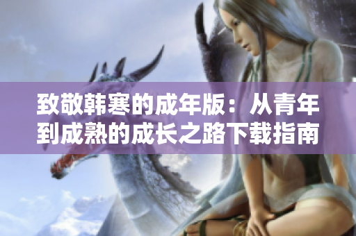 致敬韩寒的成年版：从青年到成熟的成长之路下载指南