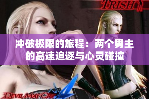 冲破极限的旅程：两个男主的高速追逐与心灵碰撞
