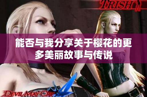 能否与我分享关于樱花的更多美丽故事与传说