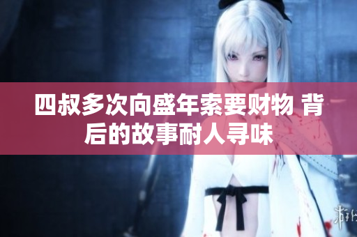 四叔多次向盛年索要财物 背后的故事耐人寻味