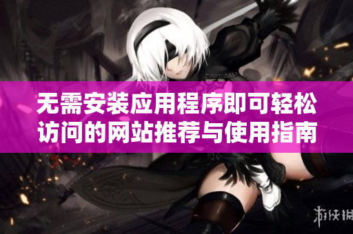 无需安装应用程序即可轻松访问的网站推荐与使用指南