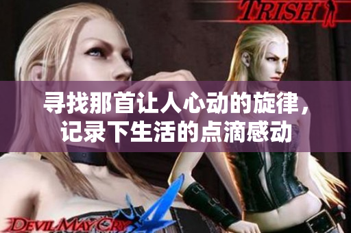 寻找那首让人心动的旋律，记录下生活的点滴感动