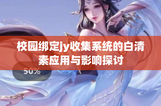 校园绑定jy收集系统的白清素应用与影响探讨