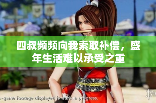四叔频频向我索取补偿，盛年生活难以承受之重