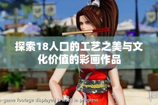 探索18人口的工艺之美与文化价值的彩画作品