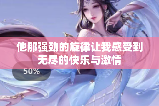 他那强劲的旋律让我感受到无尽的快乐与激情