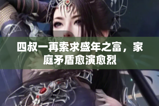 四叔一再索求盛年之富，家庭矛盾愈演愈烈
