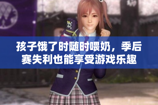 孩子饿了时随时喂奶，季后赛失利也能享受游戏乐趣