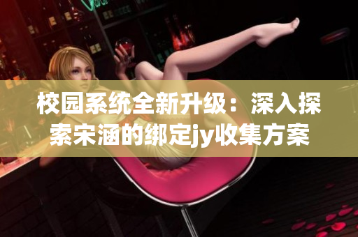 校园系统全新升级：深入探索宋涵的绑定jy收集方案