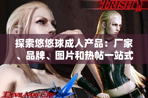 探索悠悠球成人产品：厂家、品牌、图片和热帖一站式了解