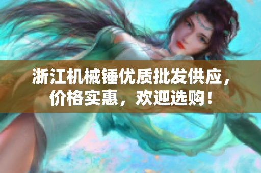 浙江机械锤优质批发供应，价格实惠，欢迎选购！