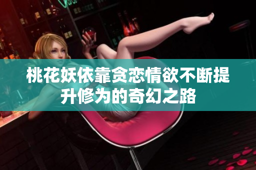 桃花妖依靠贪恋情欲不断提升修为的奇幻之路
