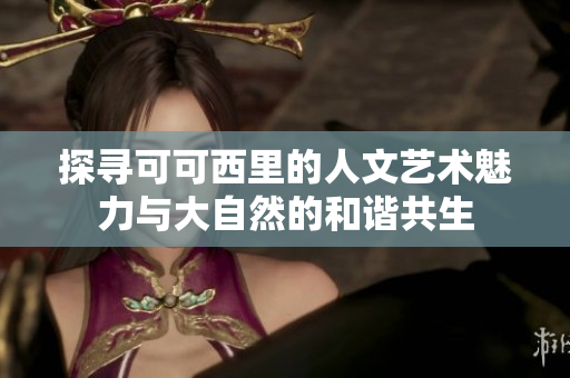 探寻可可西里的人文艺术魅力与大自然的和谐共生