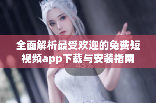 全面解析最受欢迎的免费短视频app下载与安装指南