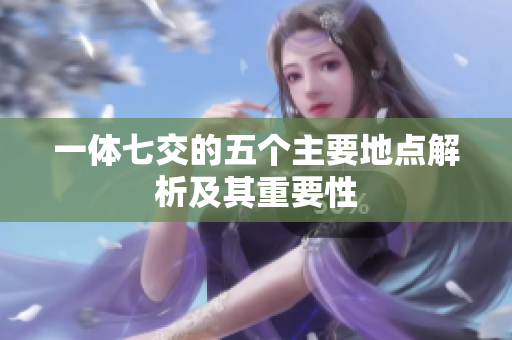 一体七交的五个主要地点解析及其重要性