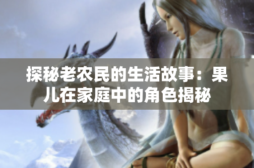探秘老农民的生活故事：果儿在家庭中的角色揭秘