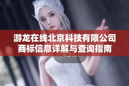 游龙在线北京科技有限公司商标信息详解与查询指南