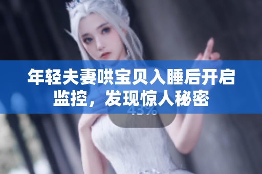 年轻夫妻哄宝贝入睡后开启监控，发现惊人秘密