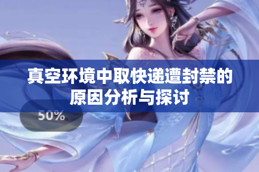 真空环境中取快递遭封禁的原因分析与探讨