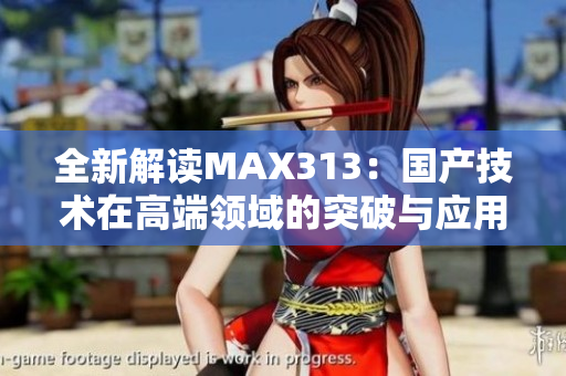 全新解读MAX313：国产技术在高端领域的突破与应用