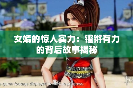 女婿的惊人实力：铿锵有力的背后故事揭秘