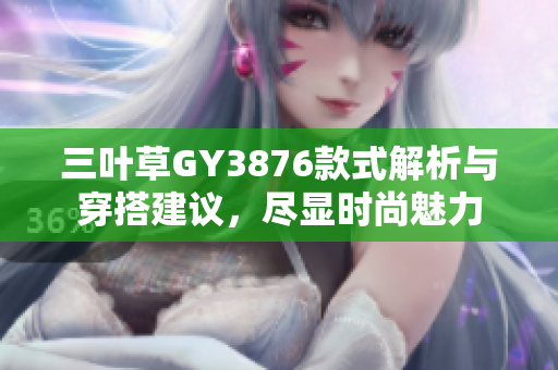 三叶草GY3876款式解析与穿搭建议，尽显时尚魅力