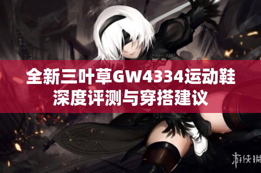 全新三叶草GW4334运动鞋深度评测与穿搭建议