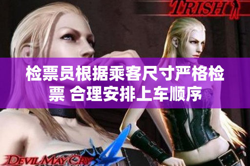 检票员根据乘客尺寸严格检票 合理安排上车顺序