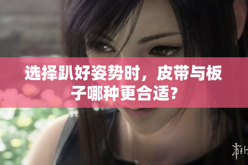 选择趴好姿势时，皮带与板子哪种更合适？