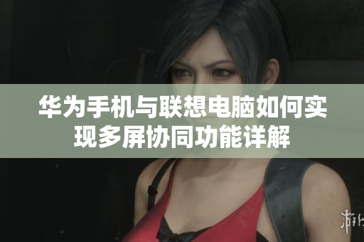 华为手机与联想电脑如何实现多屏协同功能详解