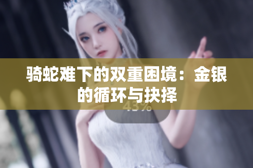 骑蛇难下的双重困境：金银的循环与抉择
