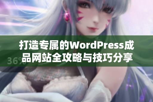 打造专属的WordPress成品网站全攻略与技巧分享