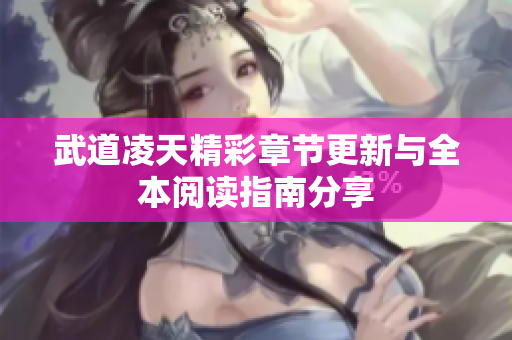 武道凌天精彩章节更新与全本阅读指南分享