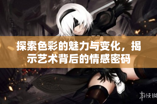 探索色彩的魅力与变化，揭示艺术背后的情感密码