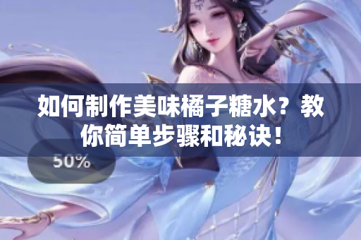 如何制作美味橘子糖水？教你简单步骤和秘诀！