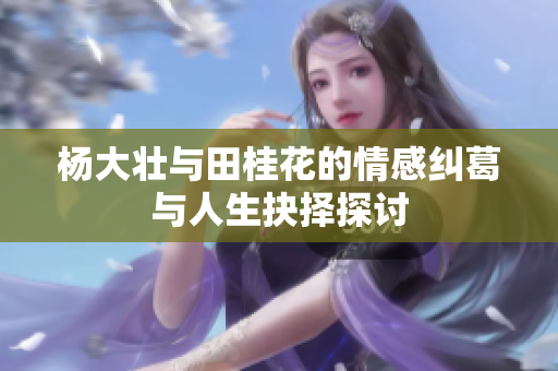 杨大壮与田桂花的情感纠葛与人生抉择探讨