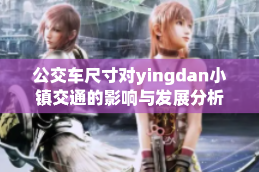 公交车尺寸对yingdan小镇交通的影响与发展分析