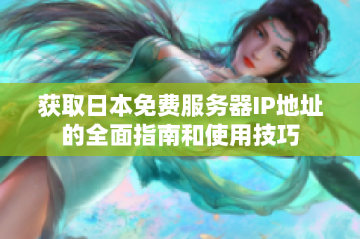 获取日本免费服务器IP地址的全面指南和使用技巧