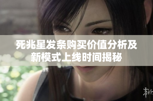 死兆星发条购买价值分析及新模式上线时间揭秘
