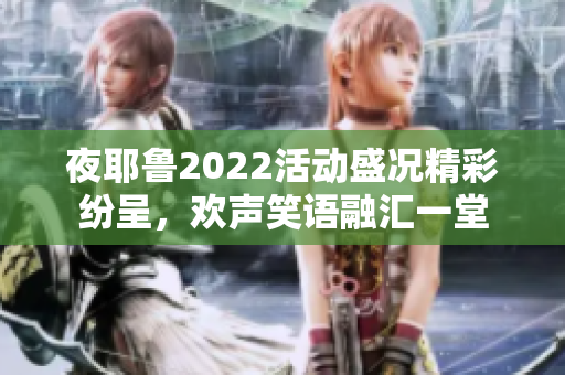 夜耶鲁2022活动盛况精彩纷呈，欢声笑语融汇一堂
