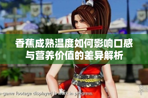 香蕉成熟温度如何影响口感与营养价值的差异解析