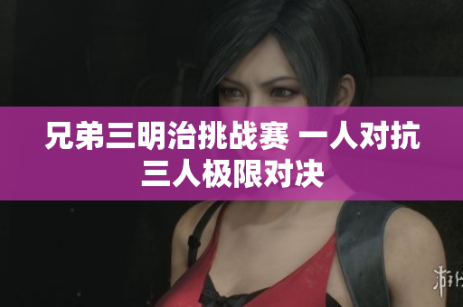 兄弟三明治挑战赛 一人对抗三人极限对决