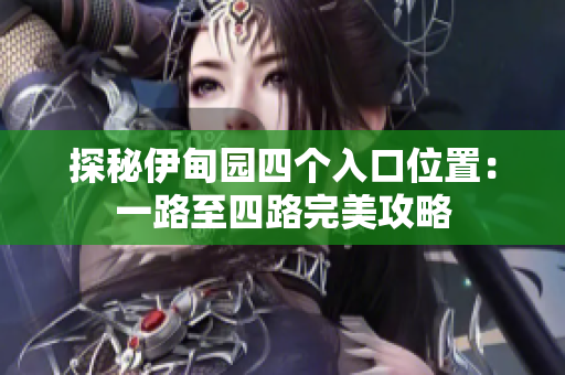 探秘伊甸园四个入口位置：一路至四路完美攻略