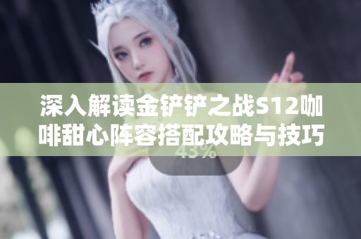 深入解读金铲铲之战S12咖啡甜心阵容搭配攻略与技巧