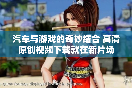 汽车与游戏的奇妙结合 高清原创视频下载就在新片场