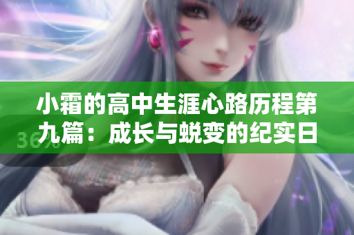 小霜的高中生涯心路历程第九篇：成长与蜕变的纪实日记