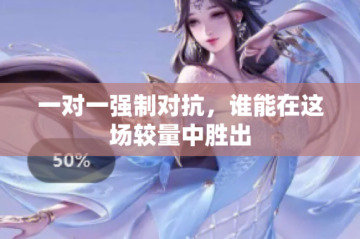 一对一强制对抗，谁能在这场较量中胜出