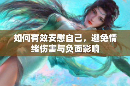 如何有效安慰自己，避免情绪伤害与负面影响