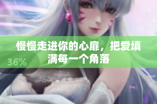 慢慢走进你的心扉，把爱填满每一个角落