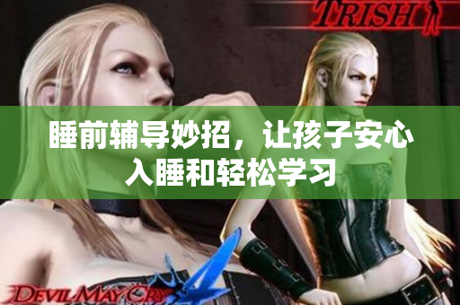 睡前辅导妙招，让孩子安心入睡和轻松学习